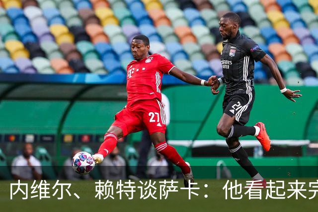 内维尔、赖特谈萨卡：他看起来完全不对劲，像还没康复就匆忙复出