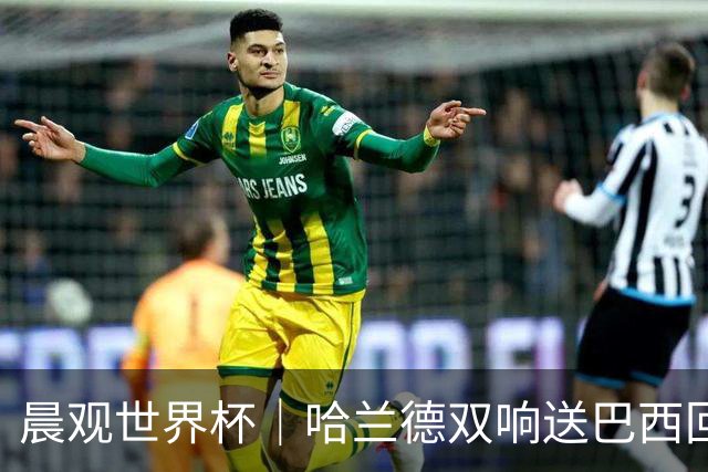 晨观世界杯｜哈兰德双响送巴西回家 C罗将战亚马尔