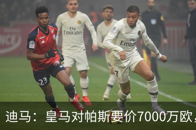 迪马：皇马对帕斯要价7000万欧，国米开启谈判且已有部分预留资金